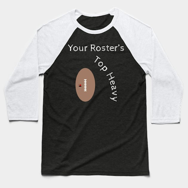 Your Roster's Top Heavy Fantasy Football Baseball T-Shirt by hiddenJEM